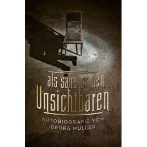 … als sähe er den Unsichtbaren - Autobiografie von Georg Müller