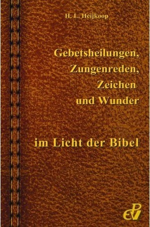 Gebetsheilungen, Zungenreden, Zeichen und Wunder im Licht der Bibel